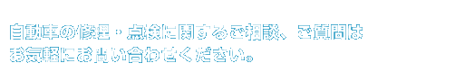 自動車の修理・点検に関するご相談、ご質問はお気軽にお問い合わせください。